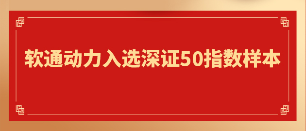 “軟硬一體”戰略驅動核心價值提升 軟通動力入選深證50指數樣本